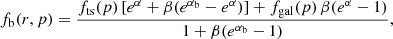 $$ \begin{aligned} f_{\rm b}(r,p)= \frac{f_{\rm ts}(p) \left[e^{\alpha } + \beta (e^{\alpha _{\rm b}} - e^{\alpha }) \right] + f_{\rm gal}(p) \,\beta (e^\alpha -1)}{1+\beta (e^{\alpha _{\rm b}}-1)} ,\end{aligned} $$