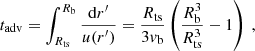 $$ \begin{aligned} t_{\rm adv}=\int _{R_{\rm ts}}^{R_{\rm b}} \frac{\mathrm{d}r^\prime }{u(r^\prime )} = \frac{R_{\rm ts}}{3 { v}_{\rm b}} \left( \frac{R_{\rm b}^3}{R_{\rm ts}^3} - 1 \right)\ , \end{aligned} $$