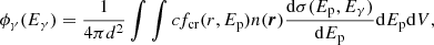 $$ \begin{aligned} \phi _\gamma (E_\gamma )=\frac{1}{4 \pi d^2} \int \int c f_{\rm cr}(r, E_{\rm p}) n(\boldsymbol{r}) \frac{\mathrm{d} \sigma (E_{\rm p}, E_\gamma ) }{\mathrm{d}E_{\rm p}} \mathrm{d}E_{\rm p} \mathrm{d}V, \end{aligned} $$
