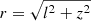 $ r=\sqrt{l^2+z^2} $