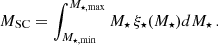 $$ \begin{aligned}&M_{\rm SC} = \int _{M_{\star ,\min }}^{M_{\star ,\max }} M_{\star } \, \xi _\star (M_\star )dM_\star \,. \end{aligned} $$