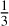 ${1 \over 3}$