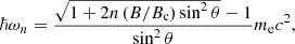 $$ \begin{aligned} \hbar \omega _n = \frac{\sqrt{1+2n\left(B/B_\mathrm{c} \right)\sin ^2\theta }-1}{\sin ^2\theta }m_\mathrm{e} c^2, \end{aligned} $$