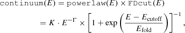 $$ \begin{aligned}&\mathtt {continuum} (E)=\mathtt {powerlaw} (E) \times \mathtt {FDcut} (E)\nonumber \\&\qquad \qquad \qquad =K \cdot E^{-\Gamma } \times \left[ 1 + \exp \left( \frac{E-E_\mathrm{cutoff} }{E_\mathrm{fold} }\right) \right]^{-1}, \end{aligned} $$
