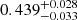 $ 0.439^{+0.028}_{-0.033} $