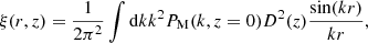 $$ \begin{aligned} \xi (r,z) = \frac{1}{2\pi ^2} \int \mathrm{d}k k^2 P_{\rm M}(k,z=0)D^2(z)\frac{\sin (kr)}{kr}, \end{aligned} $$