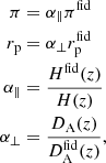$$ \begin{aligned} \pi&= \alpha _\parallel \pi ^\mathrm{fid} \nonumber \\ r_{\rm p}&= \alpha _\perp r_{\rm p}^\mathrm{fid} \nonumber \\ \alpha _\parallel&= \frac{H^\mathrm{fid}(z)}{H(z)} \nonumber \\ \alpha _\perp&= \frac{D_{\rm A}(z)}{D_{\rm A}^\mathrm{fid}(z)}, \end{aligned} $$
