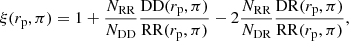 $$ \begin{aligned} \xi (r_{\rm p},\pi ) = 1 + \frac{N_{\rm RR}}{N_{\rm DD}}\frac{\mathrm{DD}(r_{\rm p},\pi )}{\mathrm{RR}(r_{\rm p},\pi )} - 2 \frac{N_{\rm RR}}{N_{\rm DR}}\frac{\mathrm{DR}(r_{\rm p},\pi )}{\mathrm{RR}(r_{\rm p},\pi )}, \end{aligned} $$