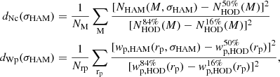 $$ \begin{aligned} d_{\rm Nc}(\sigma _{\rm HAM})&= \frac{1}{N_{\rm M}} \sum _{\rm M} \frac{[N_{\rm HAM}(M,\sigma _{\rm HAM}) - N_{\rm HOD}^\mathrm{50\%}(M)]^2}{[N_{\rm HOD}^{84\%}(M) - N_{\rm HOD}^\mathrm{16\%}(M)]^2}\nonumber \\ d_{\rm Wp}(\sigma _{\rm HAM})&= \frac{1}{N_{\rm rp}} \sum _{\rm r_{\rm p}} \frac{[{ w}_{\rm p,HAM}(r_{\rm p},\sigma _{\rm HAM}) - { w}_{\rm p,HOD}^\mathrm{50\%}(r_{\rm p})]^2}{[{ w}_{\rm p,HOD}^{84\%}(r_{\rm p}) - { w}_{\rm p,HOD}^\mathrm{16\%}(r_{\rm p})]^2}, \end{aligned} $$