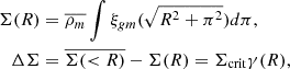 $$ \begin{aligned} \Sigma (R)&= \overline{\rho _m} \int \xi _{gm}(\sqrt{R^2+\pi ^2})d\pi ,\nonumber \\ \Delta \Sigma&= \overline{\Sigma ( < R)} - \Sigma (R) = \Sigma _{\rm crit}\gamma (R), \end{aligned} $$