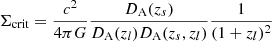 $ \Sigma_{\mathrm{crit}}=\dfrac{c^2}{4\pi G} \dfrac{D_{\mathrm{A}}(z_s)}{D_{\mathrm{A}}(z_l)D_{\mathrm{A}}(z_s,z_l)}\dfrac{1}{(1+z_l)^2} $
