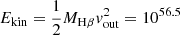 $ E_{\mathrm{kin}}=\frac{1}{2}M_{\mathrm{H}\beta}v_{\mathrm{out}}^{2}=10^{56.5} $