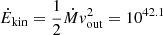 $ \dot{E}_{\mathrm{kin}}=\frac{1}{2}\dot{M}v_{\mathrm{out}}^{2}= 10^{42.1} $
