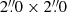 $ 2{{\overset{\prime\prime}{.}}}0\times2{{\overset{\prime\prime}{.}}}0 $