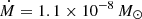 $ \dot{M} = 1.1 \times 10^{-8}\,M_{\odot} $