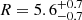 $ R = 5.6^{+0.7}_{-0.7} $