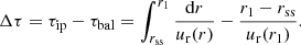 $$ \begin{aligned} \Delta \tau = \tau _{\rm ip} - \tau _{\rm bal} = \int _{r_{\rm ss}}^{r_1} \frac{\mathrm{d}r}{u_{\rm r}(r)} - \frac{r_1 - r_{\rm ss}}{u_{\rm r}(r_1)}. \end{aligned} $$