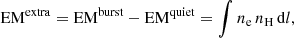 $$ \begin{aligned} \mathrm{EM}^{\mathrm{extra}} = \mathrm{EM}^{\mathrm{burst}} - \mathrm{EM}^{\mathrm{quiet}} = \int {n_{\rm e}\, n_{\rm H}\, \mathrm{d}l}, \end{aligned} $$