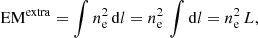 $$ \begin{aligned} \mathrm{EM}^{\mathrm{extra}} = \int {n^2_{\rm e}\, \mathrm{d}l} = n^2_{\rm e}\, \int {\mathrm{d}l} = n^2_{\rm e}\, L, \end{aligned} $$