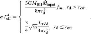 $$ \begin{aligned} \sigma T_{\rm eff}^4 = \left\{ \begin{array}{l} \dfrac{3GM_{\rm BH}\dot{M}_{\rm input}}{8\pi r_{\rm d}^3}{f_{\rm in}}, \ \ r_{\rm d} > r_{\rm crit}\\ \\ \dfrac{3}{4}\sqrt{c_3}\dfrac{L_{\rm Edd}}{4\pi r_{\rm d}^2}, \ \ r_{\rm d} \le r_{\rm crit} \end{array} \right. , \end{aligned} $$