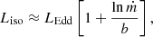 $$ \begin{aligned} L_{\rm iso}\approx L_{\rm Edd}\left[1+ \frac{\ln {\dot{m}}}{b}\right], \end{aligned} $$