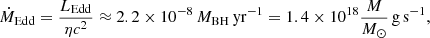$$ \begin{aligned} \dot{M}_{\rm {Edd}} = \frac{L_{\rm {Edd}}}{\eta c^2} \approx 2.2\times 10^{-8}\,M_{\rm BH} \, \mathrm{yr^{-1}} = 1.4 \times 10^{18} \frac{M}{M_\odot } \, \mathrm{g\,s^{-1}}, \end{aligned} $$