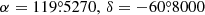 $ \alpha = 119{{\overset{\circ}{.}}}5270,\,\delta = -60{{\overset{\circ}{.}}}8000 $