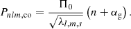 $$ \begin{aligned} P_{nlm,\mathrm{co}} = \frac{\Pi _0}{\sqrt{\lambda _{l, m, s}}}\left(n+\alpha _{\rm g}\right). \end{aligned} $$