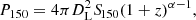 $$ \begin{aligned} P_{150} = 4 \pi D_{\rm L}^2 {S\!}_{150} (1+z)^{\alpha -1}, \end{aligned} $$