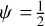 $\psi = {1 \over 2}$