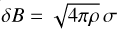 $\delta B = \sqrt {4\pi \rho } \sigma $
