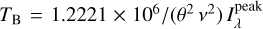 ${T_{\rm{B}}} = 1.2221 \times {10^6}/\left( {{\theta ^2}{v^2}} \right)I_\lambda ^{{\rm{peak }}}$