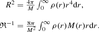 $$ \begin{aligned} \begin{array}{r@{~}l} R^2&= \frac{4\pi }{M} \int _0^\infty \rho (r) r^4 \mathrm{d}r, \\&\\ \mathfrak{R} ^{-1}&= \frac{8\pi }{M^2} \int _0^\infty \rho (r) M(r)r\mathrm{d}r. \\ \end{array} \end{aligned} $$