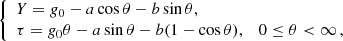 $$ \begin{aligned} \left\{ \begin{array}{ll} Y = g_0 - a \cos \theta - b \sin \theta ,&\\ \tau = g_0 \theta - a \sin \theta - b (1-\cos \theta ),&0 \le \theta < \infty \,, \end{array} \right. \end{aligned} $$