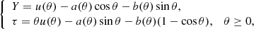 $$ \begin{aligned} \left\{ \begin{array}{ll} Y = u(\theta ) - a(\theta ) \cos \theta - b(\theta ) \sin \theta ,&\\ \tau = \theta u(\theta ) - a(\theta ) \sin \theta - b(\theta ) (1-\cos \theta ),&\theta \ge 0, \\ \end{array} \right. \end{aligned} $$