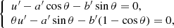 $$ \begin{aligned} \left\{ \begin{array}{ll} u^{\prime } -a^{\prime }\cos \theta - b^{\prime }\sin \theta = 0,&\\ \theta u^{\prime } -a^{\prime }\sin \theta - b^{\prime }(1-\cos \theta ) = 0,&\end{array} \right. \end{aligned} $$