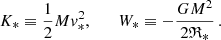 $$ \begin{aligned} K_* \equiv \frac{1}{2} M{ v}_*^2,\qquad W_* \equiv -\frac{GM^2}{2\mathfrak{R} _*}\,. \end{aligned} $$