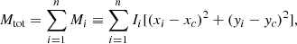 $$ \begin{aligned} M_{\rm tot} = \sum \limits ^n\limits _{i=1} M_i\equiv \sum \limits ^n\limits _{i=1} I_i[(x_i-x_c)^2+({ y}_i-{ y}_c)^2], \end{aligned} $$