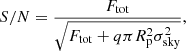 $$ \begin{aligned} {S/N} = \frac{F_{\rm tot}}{\sqrt{F_{\rm tot}+q \pi R_{\rm p}^2 \sigma _{\rm sky}^2}}, \end{aligned} $$
