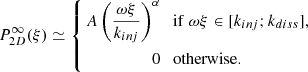 $$ \begin{aligned} P_{2D}^{\infty }(\xi ) \simeq \left\{ \begin{aligned} A \left(\frac{\omega \xi }{k_{inj}}\right)^{\alpha }&{\ \ \ } \mathrm{if\ } \omega \xi \in [k_{inj}; k_{diss}], \\ 0&{\ \ \ }\mathrm{otherwise.} \end{aligned} \right. \end{aligned} $$