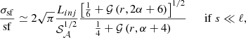$$ \begin{aligned} \frac{\sigma _{\rm sf}}{\mathrm{sf}} \simeq 2 \sqrt{\pi } \frac{L_{inj}}{\mathcal{S} _{\mathcal{A} }^{1/2}} \frac{\left[\frac{1}{6} + \mathcal{G} \left(r, 2 \alpha +6 \right)\right]^{1/2}}{\frac{1}{4} + \mathcal{G} \left(r, \alpha +4 \right)} {\ \ \ \ \ \ \mathrm{if\ } s \ll \ell ,} \end{aligned} $$