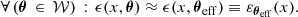 $$ \begin{aligned} \forall \, (\boldsymbol{\theta }\, \in \, \mathcal{W} )\, :\, \epsilon (x,\boldsymbol{\theta }) \approx \epsilon (x,\boldsymbol{\theta }_{\rm eff}) \equiv \varepsilon _{\boldsymbol{\theta }_{\rm eff}} (x). \end{aligned} $$