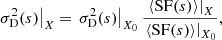 $$ \begin{aligned} \left.\sigma _{\rm D}^2(s)\right|_X = \left.\sigma _{\rm D}^2(s)\right|_{X_0} \frac{\left.\langle \mathrm{SF}(s) \rangle \right|_X}{\left.\langle \mathrm{SF} (s)\rangle \right|_{X_0}} ,\end{aligned} $$