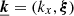 $ \boldsymbol{\underline{k}} = (k_x, \boldsymbol{\xi}) $