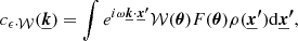 $$ \begin{aligned} c_{\epsilon \cdot \mathcal{W} }(\boldsymbol{\underline{k}}) = \int e^{i \omega \boldsymbol{\underline{k}} \cdot \boldsymbol{\underline{x}^{\prime }}} \mathcal{W} (\boldsymbol{\theta }) F(\boldsymbol{\theta }) \rho (\boldsymbol{\underline{x}^{\prime }}) \mathrm{d} \boldsymbol{\underline{x}^{\prime }}, \end{aligned} $$