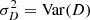 $ \sigma_D^2 = {\rm Var}(D) $