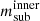 $ m_{\mathrm{sub}}^{\mathrm{inner}} $