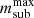 $ m_{\mathrm{sub}}^{\mathrm{max}} $