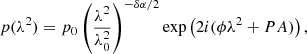 $$ \begin{aligned} p(\lambda ^2) = p_0\left(\frac{\lambda ^2}{\lambda _0^2}\right)^{-\delta \alpha /2} \exp \left(2i(\phi \lambda ^2 + PA)\right), \end{aligned} $$