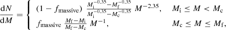 $$ \begin{aligned} \frac{\mathrm{d} N}{\mathrm{d} M} = {\left\{ \begin{array}{ll} \left(1 - f_\mathrm{massive} \right)\ \frac{M_\mathrm{i} ^{-0.35} - M_\mathrm{f} ^{-0.35}}{M_\mathrm{i} ^{-0.35}-M_\mathrm{c} ^{-0.35}}\ M^{-2.35},&\ M_\mathrm{i} \le M < M_\mathrm{c} \\ f_\mathrm{massive} \ \frac{M_\mathrm{f} - M_\mathrm{i} }{M_\mathrm{f} - M_\mathrm{c} }\ M^{-1},&\ M_\mathrm{c} \le M \le M_\mathrm{f} , \end{array}\right.} \end{aligned} $$